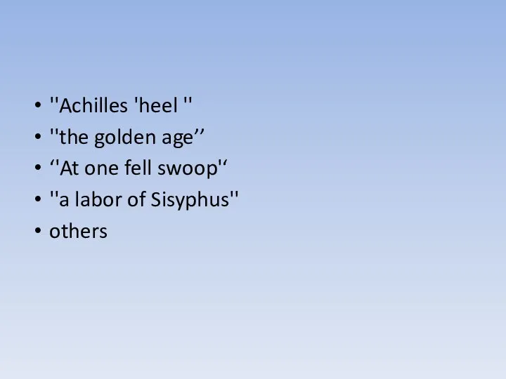''Achilles 'heel '' ''the golden age’’ ‘'At one fell swoop'‘ ''a labor of Sisyphus'' others