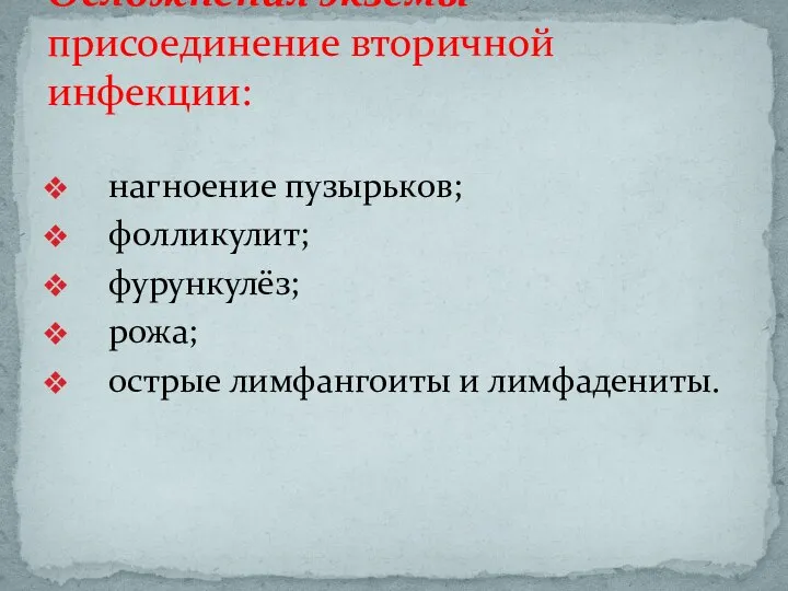 нагноение пузырьков; фолликулит; фурункулёз; рожа; острые лимфангоиты и лимфадениты. Осложнения экземы – присоединение вторичной инфекции: