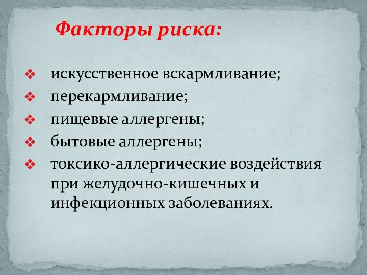 искусственное вскармливание; перекармливание; пищевые аллергены; бытовые аллергены; токсико-аллергические воздействия при желудочно-кишечных и инфекционных заболеваниях. Факторы риска: