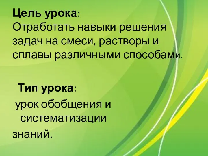 Цель урока: Отработать навыки решения задач на смеси, растворы и сплавы различными