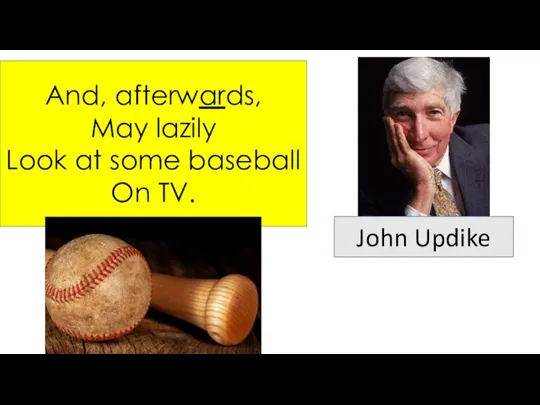 And, afterwards, May lazily Look at some baseball On TV. John Updike