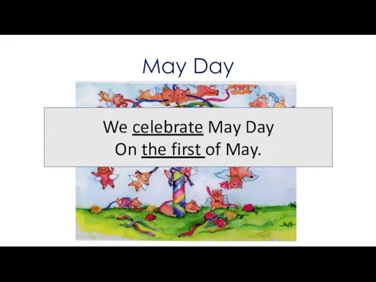 May Day We celebrate May Day On the first of May.