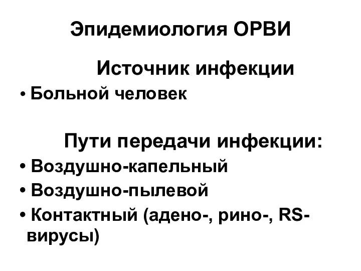 Эпидемиология ОРВИ Источник инфекции Больной человек Пути передачи инфекции: Воздушно-капельный Воздушно-пылевой Контактный (адено-, рино-, RS-вирусы)‏