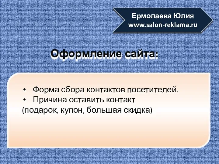 Оформление сайта: Ермолаева Юлия www.salon-reklama.ru Форма сбора контактов посетителей. Причина оставить контакт (подарок, купон, большая скидка)