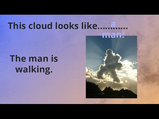 This cloud looks like………… The man is walking. a man!