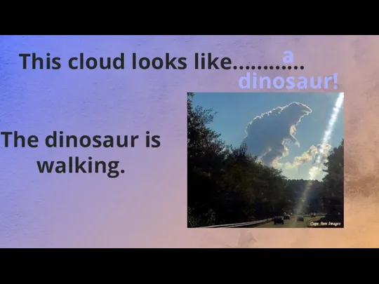 This cloud looks like………… The dinosaur is walking. a dinosaur!