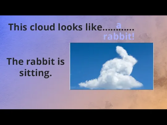 This cloud looks like………… The rabbit is sitting. a rabbit!