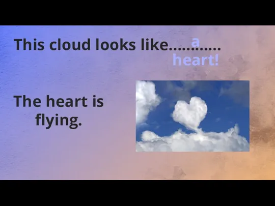 This cloud looks like………… The heart is flying. a heart!