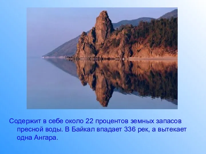 Содержит в себе около 22 процентов земных запасов пресной воды. В Байкал