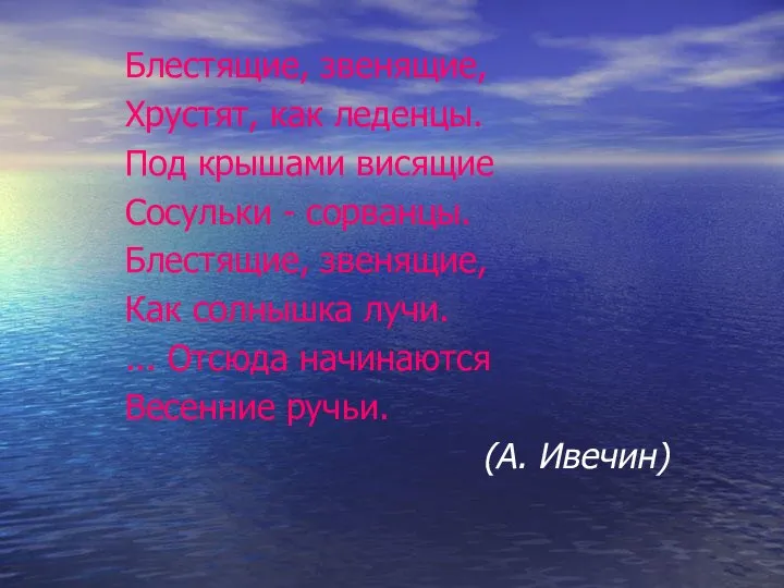 Блестящие, звенящие, Хрустят, как леденцы. Под крышами висящие Сосульки - сорванцы. Блестящие,