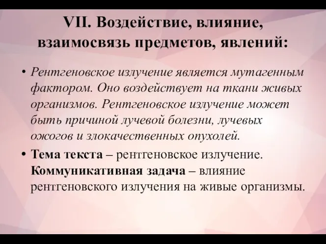 VII. Воздействие, влияние, взаимосвязь предметов, явлений: Рентгеновское излучение является мутагенным фактором. Оно