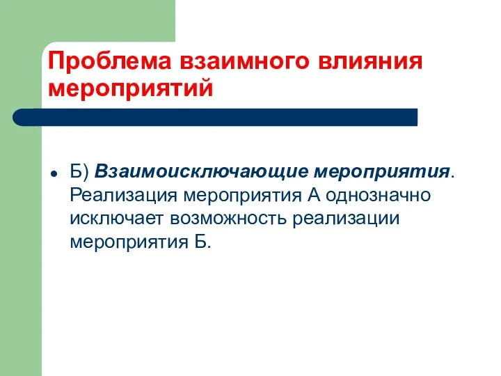 Проблема взаимного влияния мероприятий Б) Взаимоисключающие мероприятия. Реализация мероприятия А однозначно исключает возможность реализации мероприятия Б.