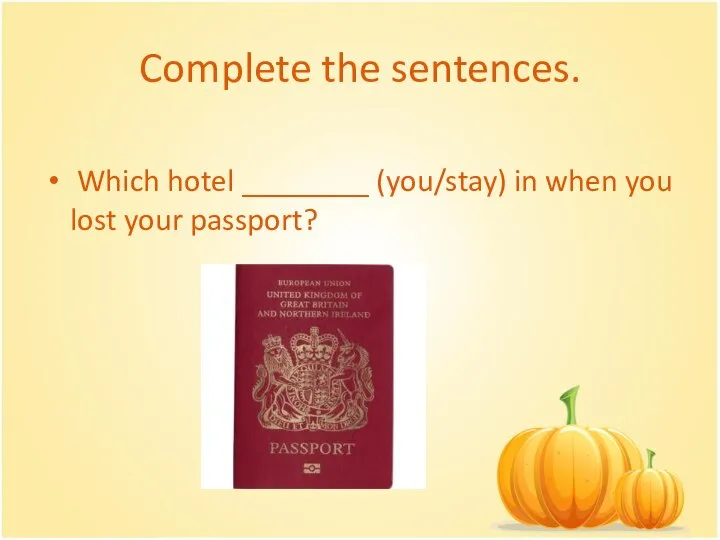 Complete the sentences. Which hotel ________ (you/stay) in when you lost your passport?