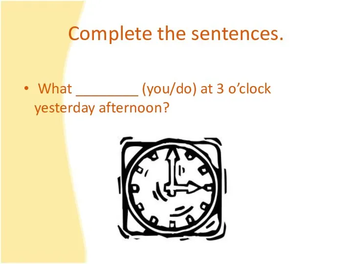 Complete the sentences. What ________ (you/do) at 3 o’clock yesterday afternoon?