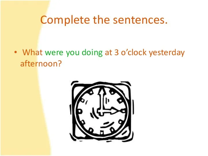 Complete the sentences. What were you doing at 3 o’clock yesterday afternoon?