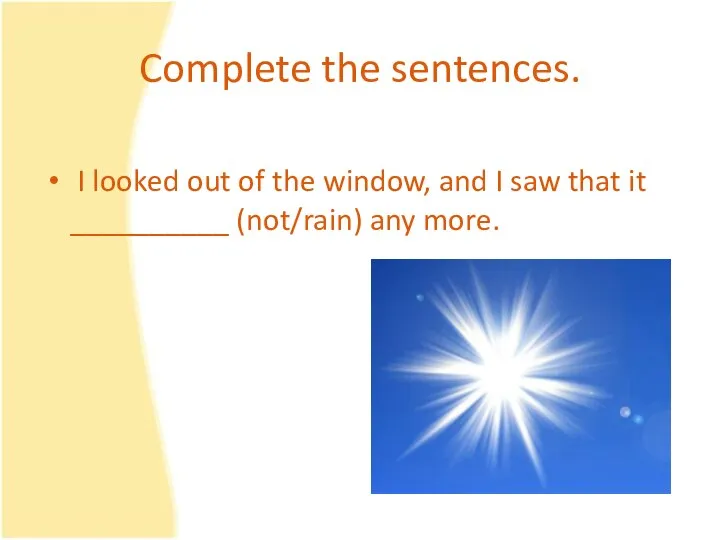 Complete the sentences. I looked out of the window, and I saw