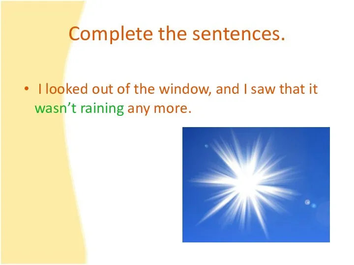 Complete the sentences. I looked out of the window, and I saw
