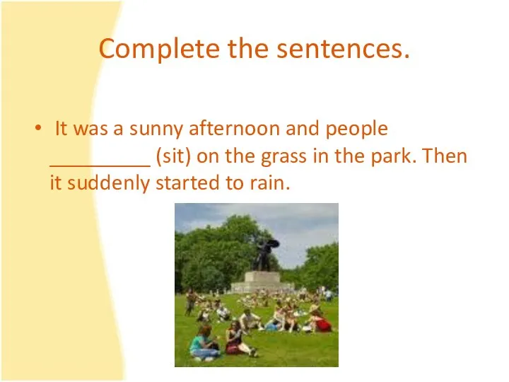 Complete the sentences. It was a sunny afternoon and people _________ (sit)