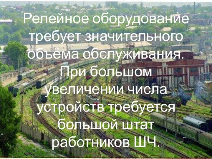 Релейное оборудование требует значительного объёма обслуживания. При большом увеличении числа устройств требуется большой штат работников ШЧ.