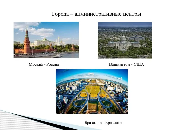 Города – административные центры Москва - Россия Вашингтон - США Бразилиа - Бразилия