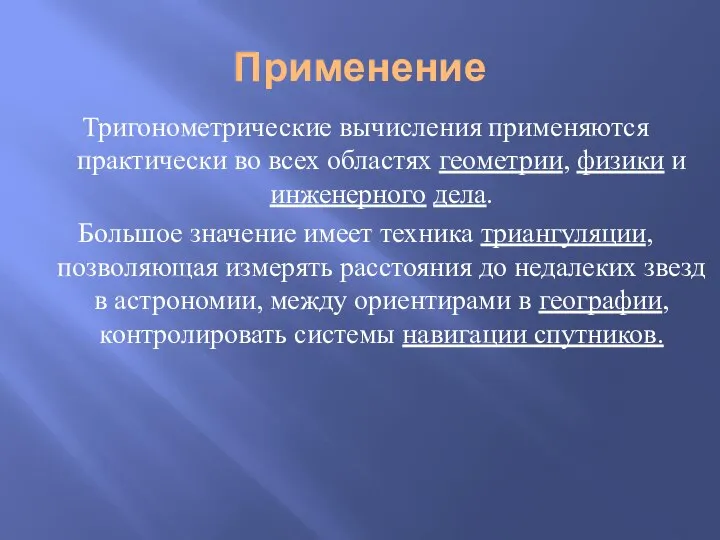 Применение Тригонометрические вычисления применяются практически во всех областях геометрии, физики и инженерного