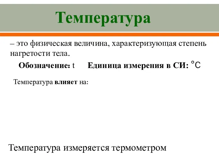 – это физическая величина, характеризующая степень нагретости тела. Обозначение: t Единица измерения