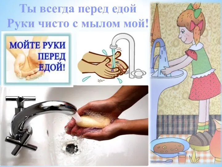 Ты всегда перед едой Руки чисто с мылом мой!