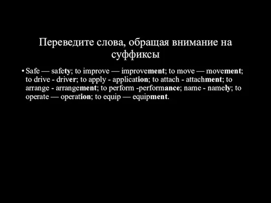 Переведите слова, обращая внимание на суффиксы Safe — safety; to improve —