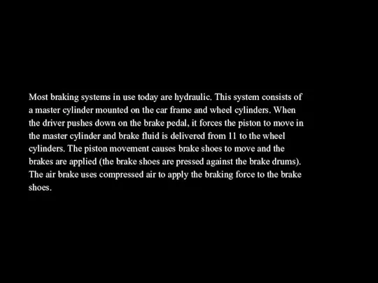 Most braking systems in use today are hydraulic. This system consists of