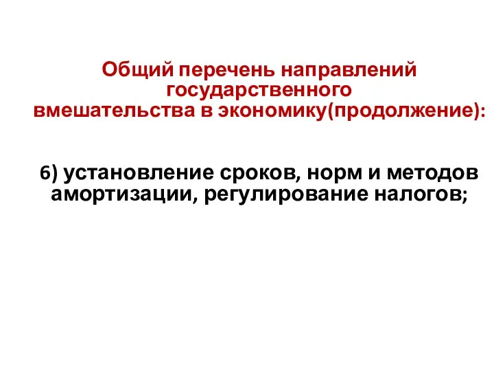 Общий перечень направлений государственного вмешательства в экономику(продолжение): 6) установление сроков, норм и методов амортизации, регулирование налогов;