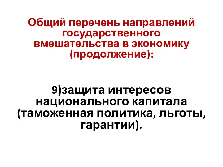 Общий перечень направлений государственного вмешательства в экономику(продолжение): 9)защита интересов национального капитала (таможенная политика, льготы, гарантии).