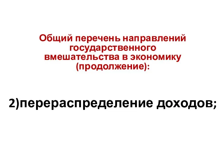 Общий перечень направлений государственного вмешательства в экономику(продолжение): 2)перераспределение доходов;