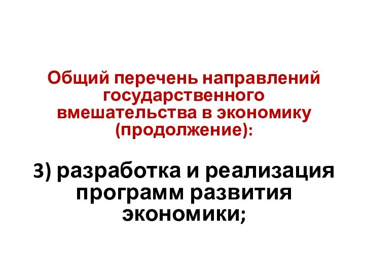 Общий перечень направлений государственного вмешательства в экономику(продолжение): 3) разработка и реализация программ развития экономики;