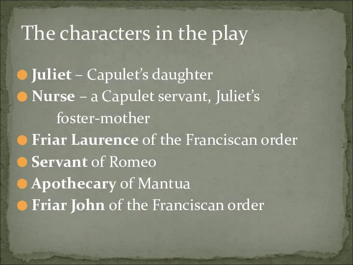 Juliet – Capulet’s daughter Nurse – a Capulet servant, Juliet’s foster-mother Friar
