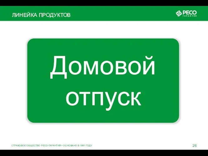 СТРАХОВОЕ ОБЩЕСТВО РЕСО-ГАРАНТИЯ • ОСНОВАНО В 1991 ГОДУ ЛИНЕЙКА ПРОДУКТОВ Домовой отпуск