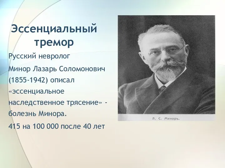 Эссенциальный тремор Русский невролог Минор Лазарь Соломонович (1855-1942) описал «эссенциальное наследственное трясение»