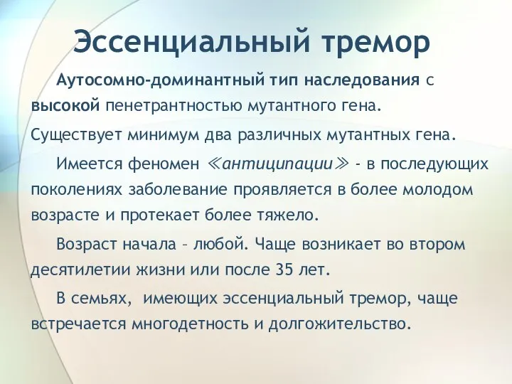 Эссенциальный тремор Аутосомно-доминантный тип наследования с высокой пенетрантностью мутантного гена. Существует минимум