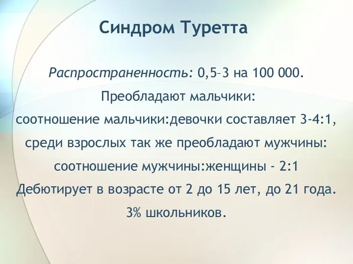 Синдром Туретта Распространенность: 0,5–3 на 100 000. Преобладают мальчики: соотношение мальчики:девочки составляет