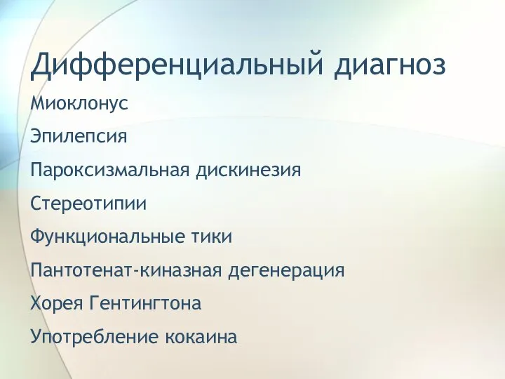 Дифференциальный диагноз Миоклонус Эпилепсия Пароксизмальная дискинезия Стереотипии Функциональные тики Пантотенат-киназная дегенерация Хорея Гентингтона Употребление кокаина