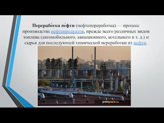 Перерабо́тка не́фти (нефтепереработка) — процесс производства нефтепродуктов, прежде всего различных видов топлива