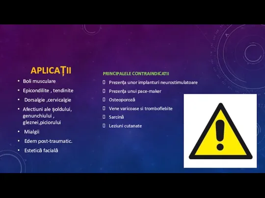 APLICAȚII PRINCIPALELE CONTRAINDICATII Prezența unor implanturi neurostimulatoare Prezența unui pace-maker Osteoporoză Vene