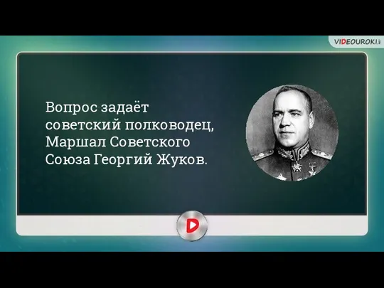 Вопрос задаёт советский полководец, Маршал Советского Союза Георгий Жуков.