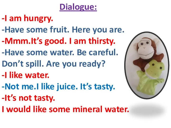 Dialogue: -I am hungry. -Have some fruit. Here you are. -Mmm.It’s good.
