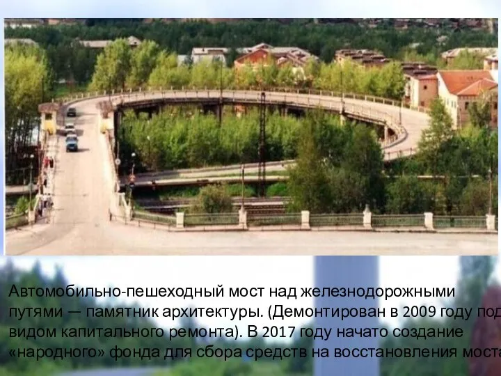 Автомобильно-пешеходный мост над железнодорожными путями — памятник архитектуры. (Демонтирован в 2009 году
