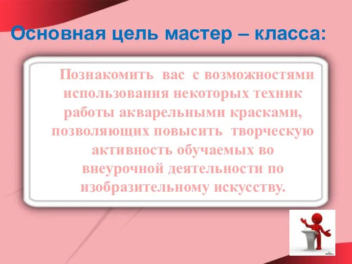 Основная цель мастер – класса: Познакомить вас с возможностями использования некоторых техник