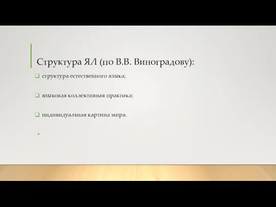 Структура ЯЛ (по В.В. Виноградову): структура естественного языка; языковая коллективная практика; индивидуальная картина мира.