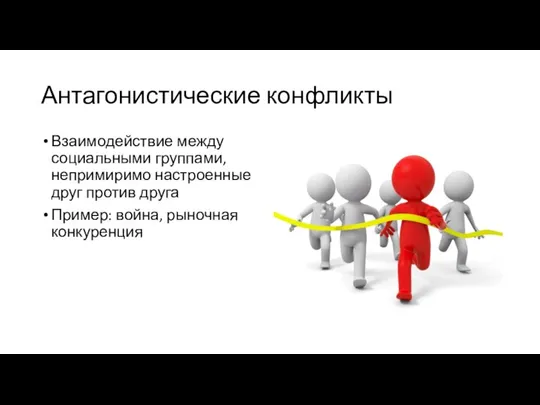 Антагонистические конфликты Взаимодействие между социальными группами, непримиримо настроенные друг против друга Пример: война, рыночная конкуренция