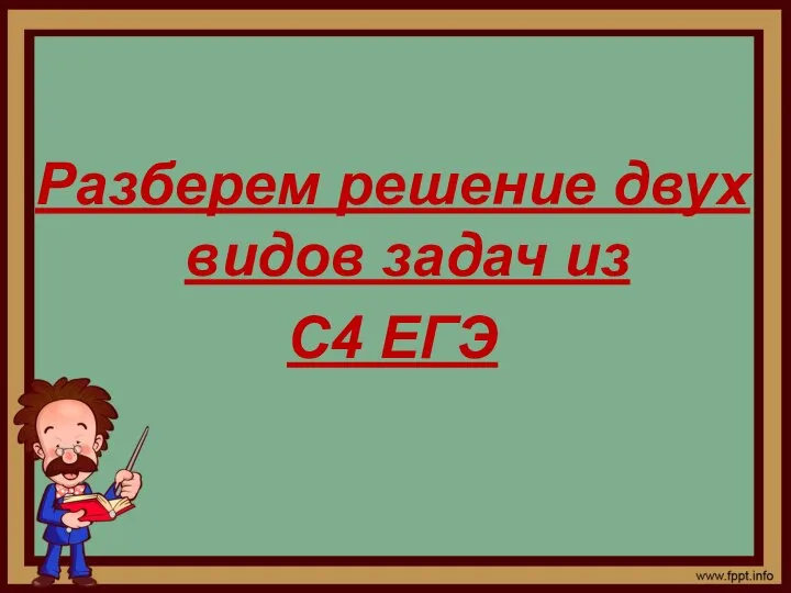 Разберем решение двух видов задач из С4 ЕГЭ