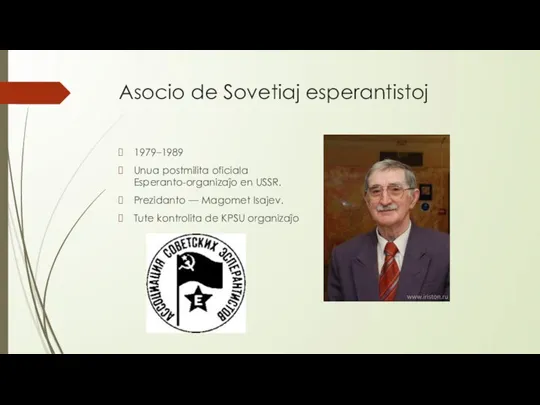 Asocio de Sovetiaj esperantistoj 1979–1989 Unua postmilita oficiala Esperanto-organizaĵo en USSR. Prezidanto