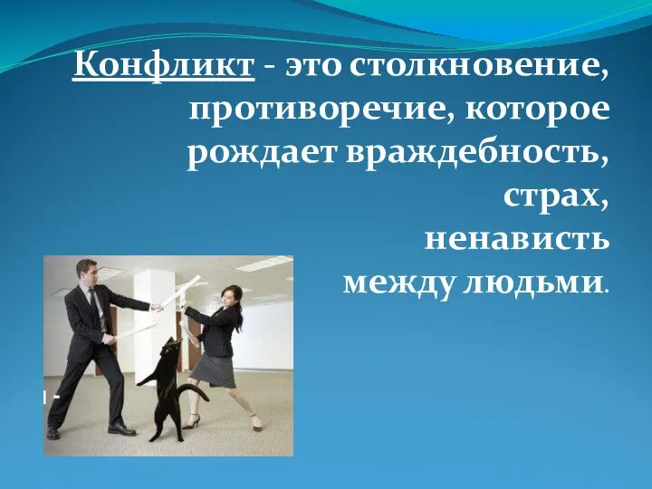 Конфликт - это столкновение, противоречие, которое рождает враждебность, страх, ненависть между людьми.